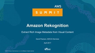 © 2017, Amazon Web Services, Inc. or its Affiliates. All rights reserved.
David Pearson, AWS AI Services
April 2017
Amazon Rekognition
Extract Rich Image Metadata from Visual Content
 