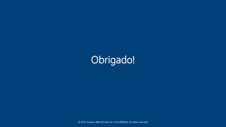© 2018, Amazon Web Services, Inc. or its affiliates. All rights reserved.
Obrigado!
 