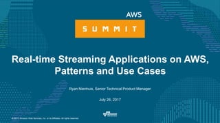© 2017, Amazon Web Services, Inc. or its Affiliates. All rights reserved.
Ryan Nienhuis, Senior Technical Product Manager
July 26, 2017
Real-time Streaming Applications on AWS,
Patterns and Use Cases
 
