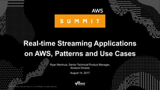 © 2017 Amazon Web Services, Inc. or its Affiliates. All rights reserved.
Ryan Nienhuis, Senior Technical Product Manager,
Amazon Kinesis
August 14, 2017
Real-time Streaming Applications
on AWS, Patterns and Use Cases
 