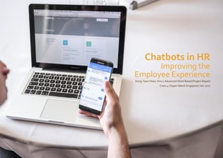 Chatbots in HR
Improving the
Employee Experience
Kong Yean Hwei, Amy | Advanced Work Based Project Report
Crew 4 | Hyper Island Singapore | Jan 2017
 