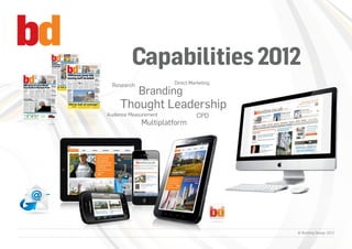 Capabilities 2012
  Research             Direct Marketing
             Branding
     Thought Leadership
Audience Measurement             CPD
             Multiplatform




                                          © Building Design 2012
 
