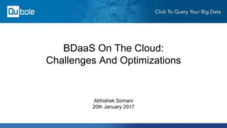 BDaaS On The Cloud:
Challenges And Optimizations
Abhishek Somani
20th January 2017
 