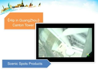 Hip in GuangZhou
Canton Tower
Scenic Spots Products
 