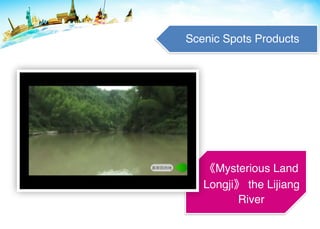 Mysterious Land
Longji the Lijiang
River
Scenic Spots Products
 