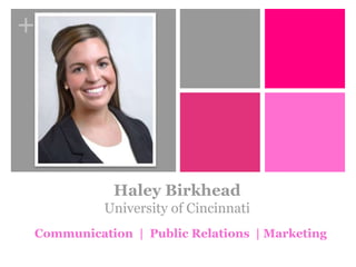 +
Haley Birkhead
University of Cincinnati
Communication | Public Relations | Marketing
 