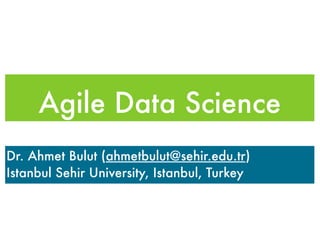 Agile Data Science
Dr. Ahmet Bulut (ahmetbulut@sehir.edu.tr)
Istanbul Sehir University, Istanbul, Turkey

 