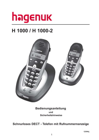 H 1000 / H 1000-2




              Bedienungsanleitung
                        und
                 Sicherheitshinweise


Schnurloses DECT - Telefon mit Rufnummernanzeige

                                            12/04hj
                          1