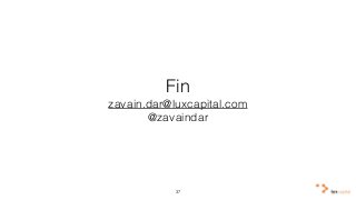 Fin 
zavain.dar@luxcapital.com 
@zavaindar 
37 
