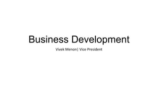 Business Development
Vivek Menon| Vice President
 