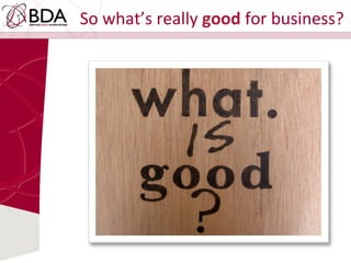 So	
  what’s	
  really	
  good	
  for	
  business?	
  
 