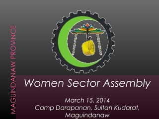 Women Sector Assembly
March 15, 2014
Camp Darapanan, Sultan Kudarat,
Maguindanaw
 