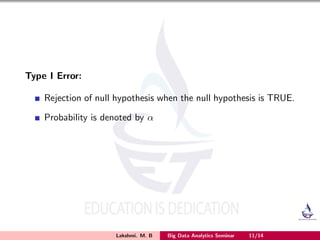 Type I Error:
Rejection of null hypothesis when the null hypothesis is TRUE.
Probability is denoted by α
Lakshmi. M. B Big Data Analytics Seminar 11/14
 