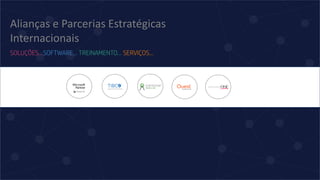Alianças e Parcerias Estratégicas
Internacionais
SOLUÇÕES…SOFTWARE... TREINAMENTO... SERVIÇOS...
 