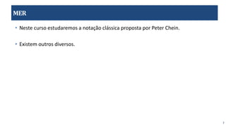 7
MER
• Neste curso estudaremos a notação clássica proposta por Peter Chein.
• Existem outros diversos.
 