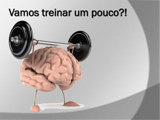 Vamos treinar um pouco?!
 