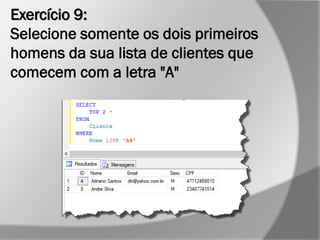 Exercício 9:
Selecione somente os dois primeiros
homens da sua lista de clientes que
comecem com a letra "A"
 