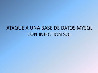 ATAQUE A UNA BASE DE DATOS MYSQL CON INJECTION SQL,[object Object]