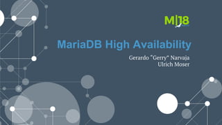 MariaDB High Availability
Gerardo “Gerry” Narvaja
Ulrich Moser
 