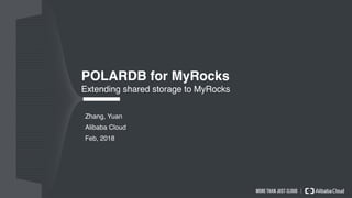 POLARDB for MyRocks
Extending shared storage to MyRocks
Zhang, Yuan
Alibaba Cloud
Feb, 2018
 