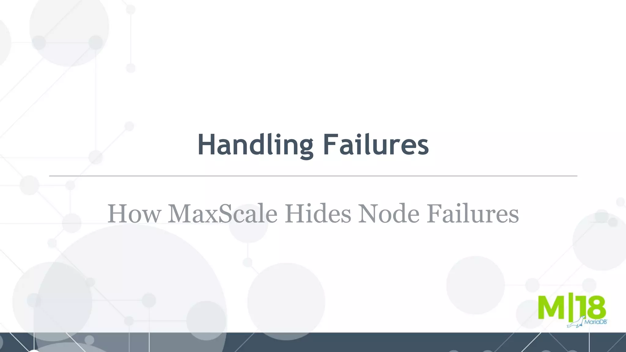 Handling Failures
How MaxScale Hides Node Failures
 