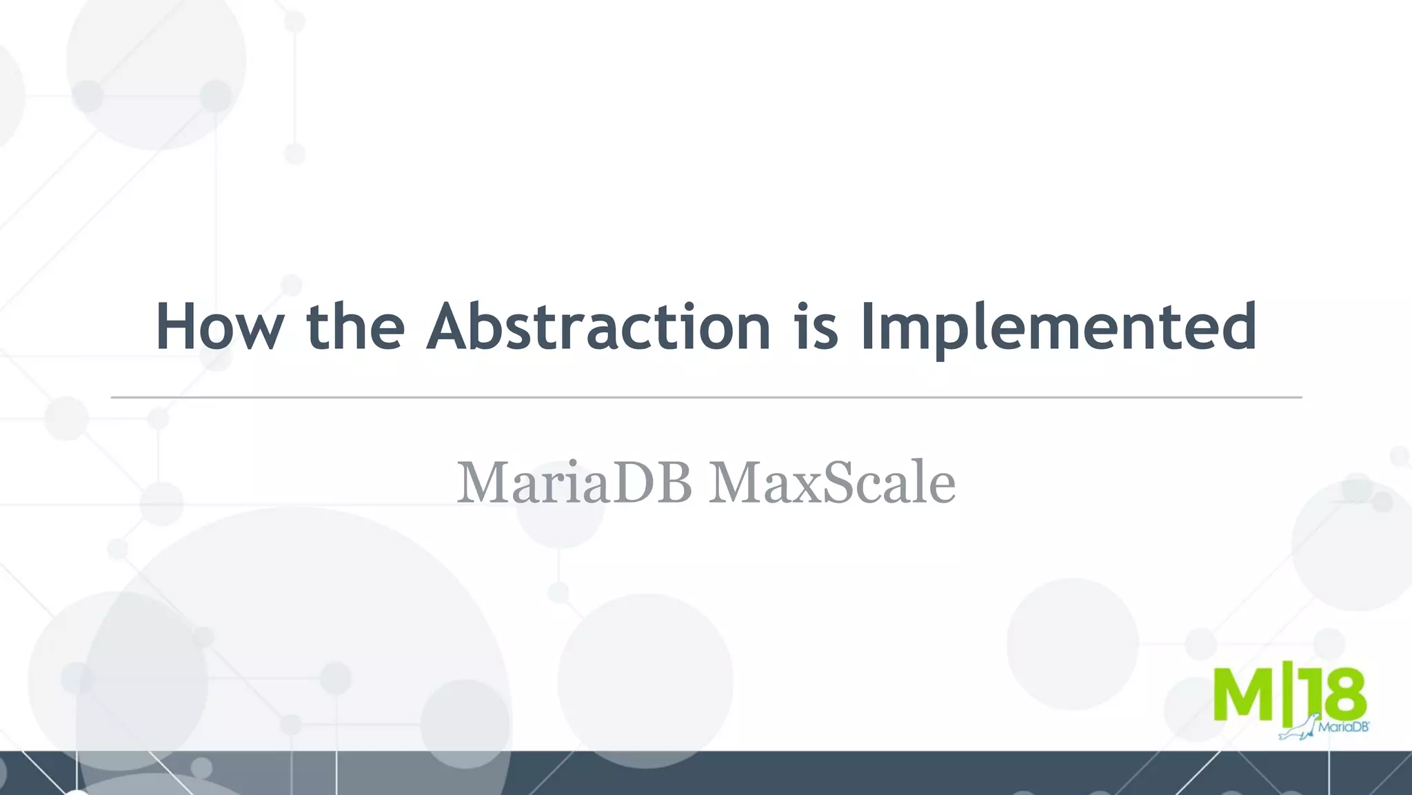 How the Abstraction is Implemented
MariaDB MaxScale
 
