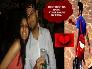 DOST DOST NA
   RAHA!
PYAAR PYAAR
  NA RAHA!
 