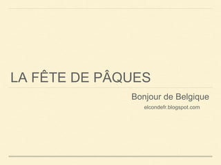 LA FÊTE DE PÂQUES
Bonjour de Belgique
elcondefr.blogspot.com
 