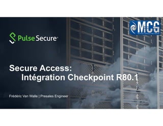 Secure Access:
Intégration Checkpoint R80.1
Frédéric Van Walle | Presales Engineer
 