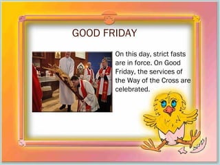 GOOD FRIDAY
On this day, strict fasts
are in force. On Good
Friday, the services of
the Way of the Cross are
celebrated.
 