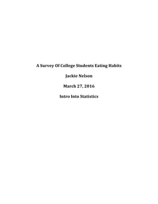 A	Survey	Of	College	Students	Eating	Habits	
Jackie	Nelson	
March	27,	2016	
Intro	Into	Statistics	
	
	
	
	 	
	
	
	
	
	
	
	
 