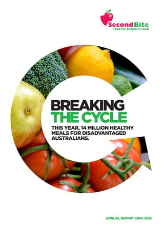 THIS YEAR, 14 MILLION HEALTHY
MEALS FOR DISADVANTAGED
AUSTRALIANS.
ANNUAL REPORT 2014–2015
BREAKING
THECYCLE
 