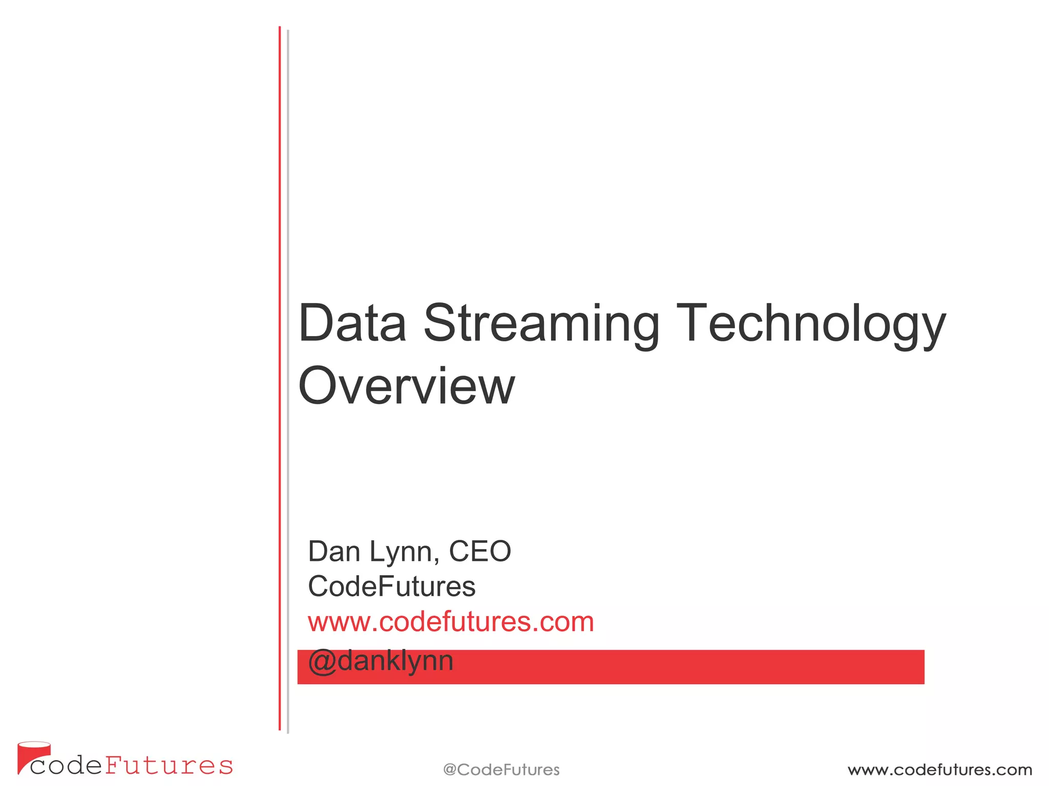 Data Streaming Technology
Overview
Dan Lynn, CEO
CodeFutures
www.codefutures.com
@danklynn
 