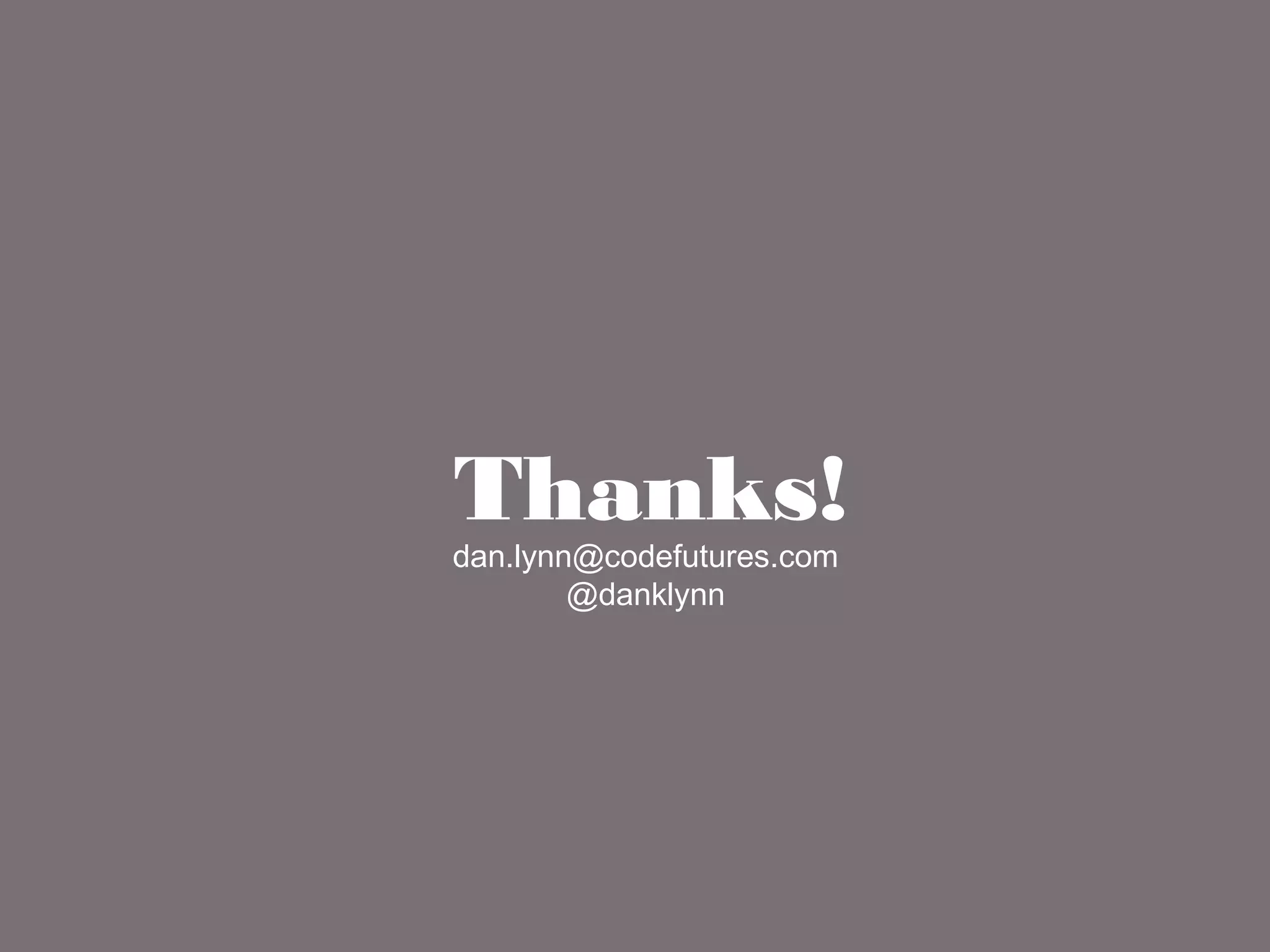 dan.lynn@codefutures.com
@danklynn
Thanks!
 