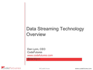 Data Streaming Technology
Overview
Dan Lynn, CEO
CodeFutures
www.codefutures.com
@danklynn
 