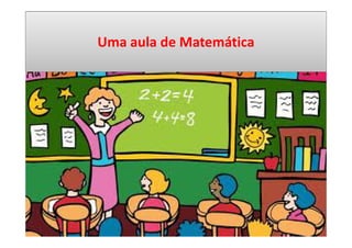 Uma aula de Matemática
 