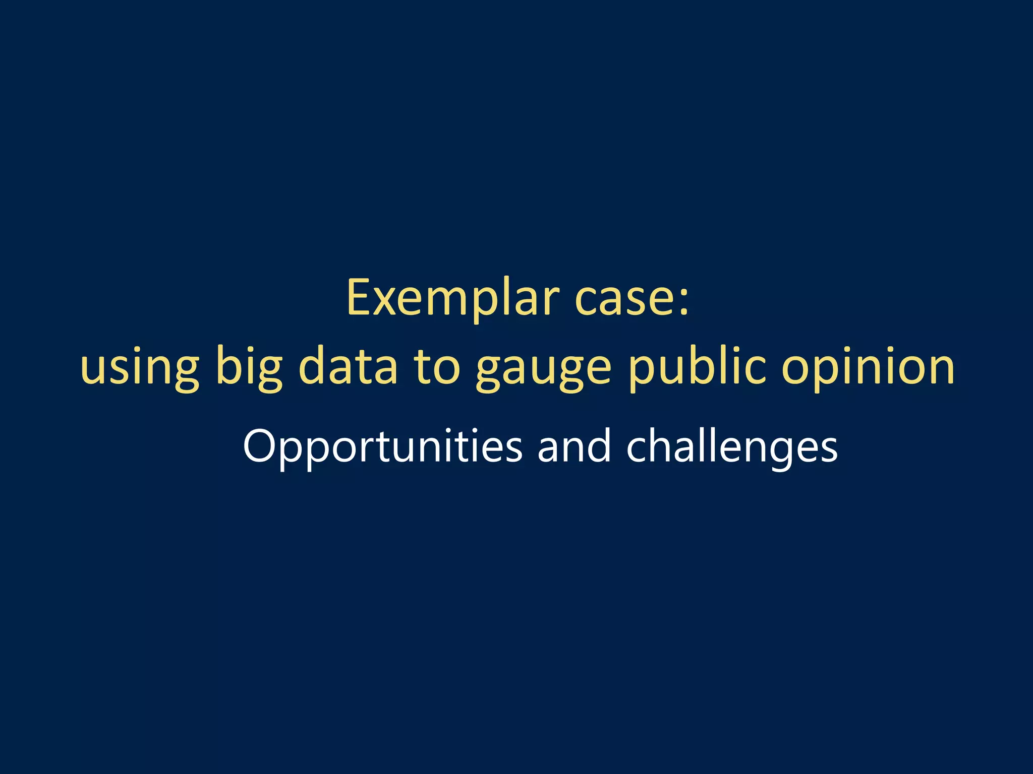 Exemplar case:
using big data to gauge public opinion
Opportunities and challenges
 