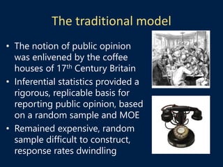 The traditional model
• The notion of public opinion
was enlivened by the coffee
houses of 17th Century Britain
• Inferent...