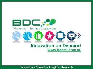 Qualitative – Quantitative – SensoryInnovation - Diversity - Insights - Research
Innovation on Demand
www.bdcmi.com.au
 