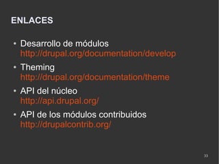 ENLACES

●   Desarrollo de módulos
    http://drupal.org/documentation/develop
●   Theming
    http://drupal.org/documenta...