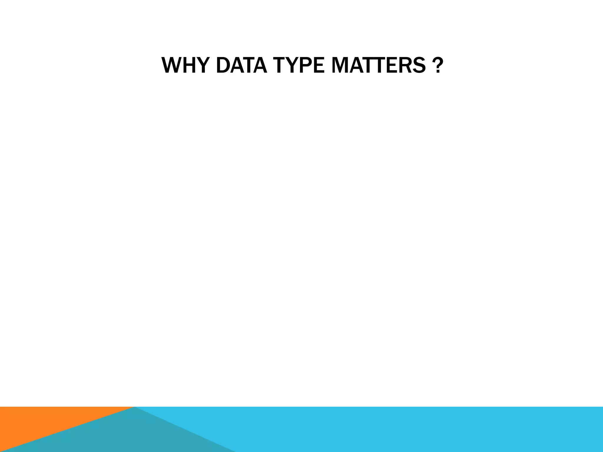 WHY DATA TYPE MATTERS ?
 