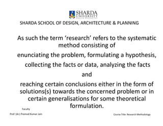 SHARDA SCHOOL OF DESIGN, ARCHITECTURE & PLANNING
Faculty
Prof. (Ar.) Pramod Kumar Jain
As such the term ‘research’ refers ...