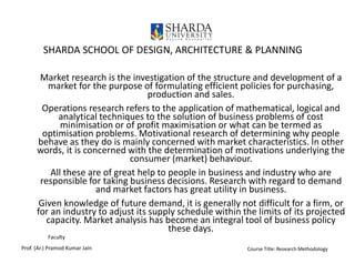 SHARDA SCHOOL OF DESIGN, ARCHITECTURE & PLANNING
Faculty
Prof. (Ar.) Pramod Kumar Jain
Market research is the investigatio...