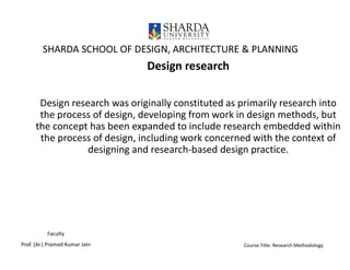 SHARDA SCHOOL OF DESIGN, ARCHITECTURE & PLANNING
Faculty
Prof. (Ar.) Pramod Kumar Jain
Design research
Design research was...