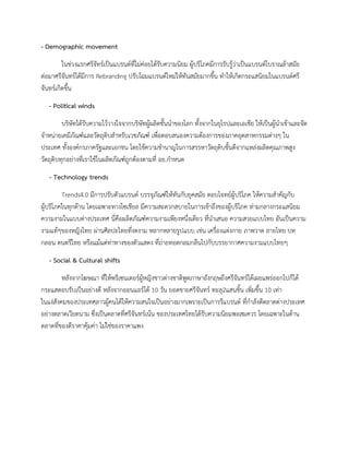 - Demographic movement
ในชวงแรกศรีจัทรเปนแบรนดที่ไมคอยไดรับความนิยม ผูบริโภคมีการรับรูวาเปนแบรนดโบราณลาสมัย
ตอมาศรีจันทรไดมีการ Rebranding ปรับโฉมแบรนดใหมใหทันสมัยมากขึ้น ทําใหเกิดกระแสนิยมในแบรนดศรี
จันทรเกิดขึ้น
- Political winds
บริษัทไดรับความไววางใจจากบริษัทผูผลิตชั้นนําของโลก ทั้งจากในยุโรปและเอเชีย ใหเปนผูนําเขาและจัด
จําหนายเคมีภัณฑและวัตถุดิบสําหรับเวชภัณฑ เพื่อตอบสนองความตองการของภาคอุตสาหกรรมตางๆ ใน
ประเทศ ทั้งองคกรภาครัฐและเอกชน โดยใชความชํานาญในการสรรหาวัตถุดิบชั้นดีจากแหลงผลิตคุณภาพสูง
วัตถุดิบทุกอยางที่เราใชในผลิตภัณฑถูกตองตามที่ อย.กําหนด
- Technology trends
Trends4.0 มีการปรับตัวแบรนด บรรจุภัณฑใหทันกับยุคสมัย ตอบโจทยผูบริโภค ใหความสําคัญกับ
ผูบริโภคในทุกดาน โดยเฉพาะทางโซเชียล มีความสะดวกสบายในการเขาถึงของผูบริโภค ทามกลางกระแสนิยม
ความงามในแบบตางประเทศ นี่คือผลิตภัณฑความงามเพียงหนึ่งเดียว ที่นําเสนอ ความสวยแบบไทย อันเปนความ
งามแทๆของหญิงไทย ผานศิลปะไทยที่งดงาม หลากหลายรูปแบบ เชน เครื่องแตงกาย ภาพวาด ลายไทย บท
กลอน ดนตรีไทย หรือแมแตทาทางของตัวแสดง ที่ถายทอดกลมกลืนไปกับบรรยากาศความงามแบบไทยๆ
- Social & Cultural shifts
หลังจากโฆษณา ที่ใหพรีเซนเตอรผูหญิงชาวตางชาติพูดภาษาอังกฤษถึงศรีจันทรไดเผยแพรออกไปก็ได
กระแสตอบรับเปนอยางดี หลังจากออนแอรได 10 วัน ยอดขายศรีจันทร ทะลุ2แสนชิ้น เพิ่มขึ้น 10 เทา
ในแงสังคมของประเทศลาวผูคนไดใหความสนใจเปนอยางมากเพราะเปนการรีแบรนด ที่กําลังตีตลาดตางประเทศ
อยางตลาดเวียดนาม ซึ่งเปนตลาดที่ศรีจันทรเนน ของประเทศไทยไดรับความนิยมพอสมควร โดยเฉพาะในดาน
ตลาดที่ของดีราคาคุมคา ไมใชของราคาแพง
 