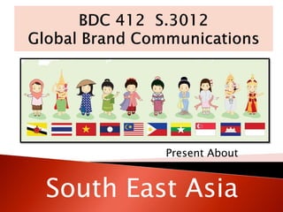 Present About
South East Asia
 