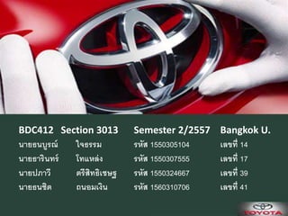 BDC412 Section 3013 Semester 2/2557 Bangkok U.
นายธนบูรณ์ ใจธรรม รหัส 1550305104 เลขที่ 14
นายธารินทร์ โทแหล่ง รหัส 1550307555 เลขที่ 17
นายปภาวี ตรีสิทธิเชษฐ รหัส 1550324667 เลขที่ 39
นายธนชิต ถนอมเงิน รหัส 1560310706 เลขที่ 41
 