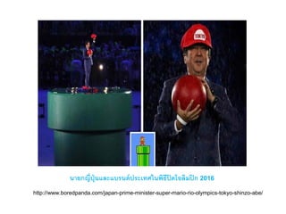นายกญี่ปุ่นและแบรนด์ประเทศในพิธีปิดโอลิมปิก 2016
http://www.boredpanda.com/japan-prime-minister-super-mario-rio-olympics-tokyo-shinzo-abe/
 