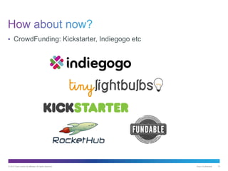 © 2012 Cisco and/or its affiliates. All rights reserved. Cisco Confidential 19
•  CrowdFunding: Kickstarter, Indiegogo etc
 