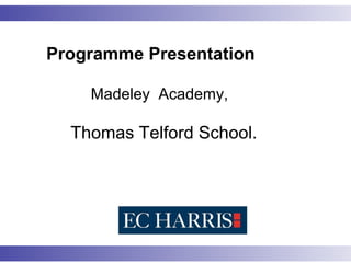 Programme Presentation
Madeley Academy,
Thomas Telford School.
 